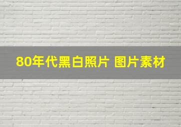 80年代黑白照片 图片素材